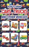 How to Draw Cars, Trucks and Other Vehicles: Learn How to Draw for Kids with Step by Step Drawing. Drawing & Coloring Books For Boys & Girls, Ages 4, 5, 6, 7, And 8 Years Old. How to Draw for P