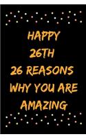 Happy 26th 26 Reasons Why You Are Amazing