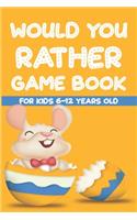 Would You Rather Game Book For Kids 6-12 Years Old