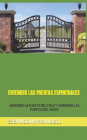 Entender Las Puertas Espirituales: Abriendo La Puerta del Cielo Y Cerrando Las Puertas del Hades