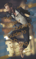 The Recent Graduate's Guide to Job Hunting: What They Never Told You in Undergrad