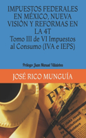 IMPUESTOS FEDERALES EN MÉXICO, NUEVA VISIÓN Y REFORMAS EN LA 4T Tomo III de VI Impuestos al Consumo (IVA e IEPS) Personas Morales, Empresas Productivas del Estado y Reforma Fiscal