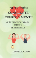 Nutrición Consciente Cuerpo Y Mente: Guía Practica Para la Salud y el Bienestar