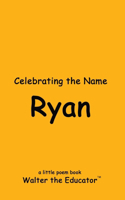 Celebrating the Name Ryan: (The Poetry of First Names Book)