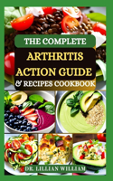 Complete Arthritis Action Guide & Recipes Cookbook: Easy and Tasty Nutrition Guide Recipes for Osteoarthritis Pain and Inflammation