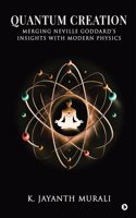 QUANTUM CREATION: MERGING NEVILLE GODDARDâ€™S INSIGHTS WITH MODERN PHYSICS