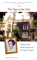 The Tiger in the Attic – Memories of the Kindertransport and Growing Up English: Memories of the Kindertransport and Growing Up English
