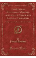 Interesting Anecdotes, Memoirs, Allegories, Essays, and Poetical Fragments: Tending to Amuse the Fancy, and Inculcate Morality (Classic Reprint)