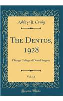 The Dentos, 1928, Vol. 12: Chicago College of Dental Surgery (Classic Reprint)