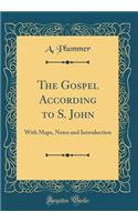 The Gospel According to S. John: With Maps, Notes and Introduction (Classic Reprint)