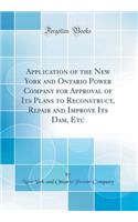 Application of the New York and Ontario Power Company for Approval of Its Plans to Reconstruct, Repair and Improve Its Dam, Etc (Classic Reprint)