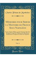 Mï¿½moires Pour Servir ï¿½ l'Histoire de France Sous Napolï¿½on, Vol. 4: ï¿½crits ï¿½ Sainte-Hï¿½lï¿½ne, Par Les Gï¿½nï¿½raux Qui Ont Partagï¿½ Sa Captivitï¿½, Publie Sur Les Manuscrits Entiï¿½rement Corrigï¿½s de la Main de Napoleon (Classic Repri: ï¿½crits ï¿½ Sainte-Hï¿½lï¿½ne, Par Les Gï¿½nï¿½raux Qui Ont Partagï¿½ Sa Captivitï¿½, Publie Sur Les Manuscrits Entiï¿½rement Corrigï¿½s de la Main