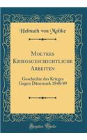 Moltkes Kriegsgeschichtliche Arbeiten: Geschichte des Krieges Gegen Dänemark 1848/49 (Classic Reprint)
