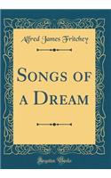 Songs of a Dream (Classic Reprint)