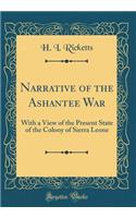 Narrative of the Ashantee War: With a View of the Present State of the Colony of Sierra Leone (Classic Reprint)