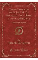Obras Completas de D. JosÃ© M. de Pereda, C. de la Real Academia EspaÃ±ola, Vol. 7: Esbozos Y RasguÃ±os (Classic Reprint)