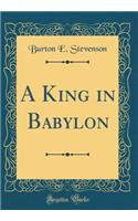 A King in Babylon (Classic Reprint)