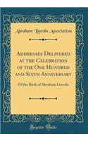 Addresses Delivered at the Celebration of the One Hundred and Sixth Anniversary: Of the Birth of Abraham Lincoln (Classic Reprint)