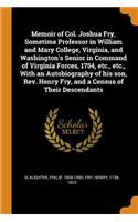 Memoir of Col. Joshua Fry, Sometime Professor in William and Mary College, Virginia, and Washington's Senior in Command of Virginia Forces, 1754, etc., etc., With an Autobiography of his son, Rev. Henry Fry, and a Census of Their Descendants