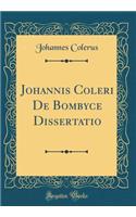 Johannis Coleri de Bombyce Dissertatio (Classic Reprint)