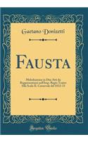 Fausta: Melodramma in Due Atti Da Rappresentarsi Nell'imp. Regio Teatro Alla Scala Il Carnevale del 1832-33 (Classic Reprint): Melodramma in Due Atti Da Rappresentarsi Nell'imp. Regio Teatro Alla Scala Il Carnevale del 1832-33 (Classic Reprint)