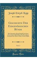 Geschichte Der Eidgenï¿½ssischen Bï¿½nde, Vol. 2: Mit Urkunden; Kï¿½nig Rudolf Und Seine Zeit, Zweite Abtheilung; Die Besonderen Zustï¿½nde Der Obern Lande, Zweite Hï¿½lfte (Classic Reprint)