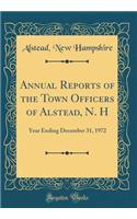 Annual Reports of the Town Officers of Alstead, N. H: Year Ending December 31, 1972 (Classic Reprint)
