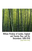 William Presbrey of London, England and Taunton Mass. and His Descendants 1690-1918