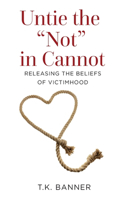 Untie the Not in Cannot: Releasing the Beliefs of Victimhood