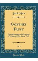 Goethes Faust, Vol. 2: Entstehungsgeschichte und Erklärung; Der Erste Teil (Classic Reprint)