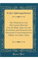 Die Verfassung Des Deutschen Reiches Vom 28. MÃ¤rz 1849 Und Die EntwÃ¼rfe Der Sogenannten Erfurter Unionsverfassung (MÃ¤rz Und April 1850) (Classic Reprint)