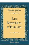 Les Mystï¿½res d'Eleusis (Classic Reprint)