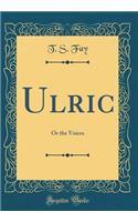 Ulric: Or the Voices (Classic Reprint)