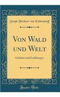 Von Wald Und Welt: Gedichte Und ErzÃ¤hlungen (Classic Reprint): Gedichte Und ErzÃ¤hlungen (Classic Reprint)