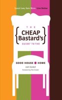 The Cheap Bastard's Guide to the Good House + Home