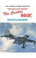 The Curtiss SO3C Seagull/Seamew: The Reluctant Dragon(47 Naval Fighters)