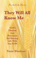 They Will All Know Me: God's Passion And Provision for Sharing Life With You NOW