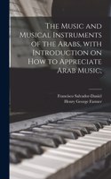Music and Musical Instruments of the Arabs, With Introduction on How to Appreciate Arab Music;