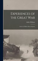 Experiences of the Great War; Artois, St. Mihiel, Meuse-Argonne