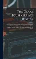 The Good Housekeeping Hostess: Entertainments for All Seasons and Occasions, Described in Detail by a Group of Accomplished Entertainers; Also the Complete Rules of Etiquette and 