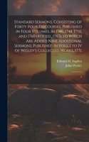 Standard Sermons, Consisting of Forty-four Discourses, Published in Four Volumes, in 1746, 1748, 1750, and 1760 (4th ed., 1787); to Which are Added Nine Additional Sermons, Published in Vols. I to IV of Wesley's Collected Works, 1771;