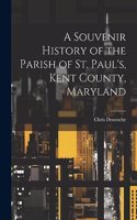 A Souvenir History of the Parish of St. Paul's, Kent County, Maryland