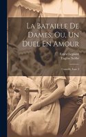 La Bataille De Dames; Ou, Un Duel En Amour