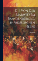 Von Der Marwitz Im Brandenburgisch-Preussischen Heere