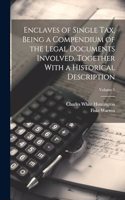 Enclaves of Single tax, Being a Compendium of the Legal Documents Involved, Together With a Historical Description; Volume 1