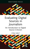 Evaluating Digital Sources in Journalism: An Introduction to Digital Source Criticism(Routledge Focus on Journalism Studies)
