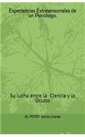 Experiencias Extrasensoriales de un Psicologo.: Su lucha entre la la Ciencia y lo Oculto