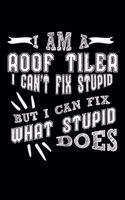 I Am a Roof Tiler I can't Fix Stupid But I Can Fix What Stupid Does