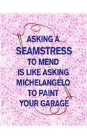 Asking a Seamstress to Mend Is Like Asking Michelangelo to Paint Your Garage