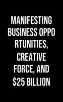 Manifesting Business Opportunities Creative Force And 25 Billion: A soft cover blank lined journal to jot down ideas, memories, goals, and anything else that comes to mind.